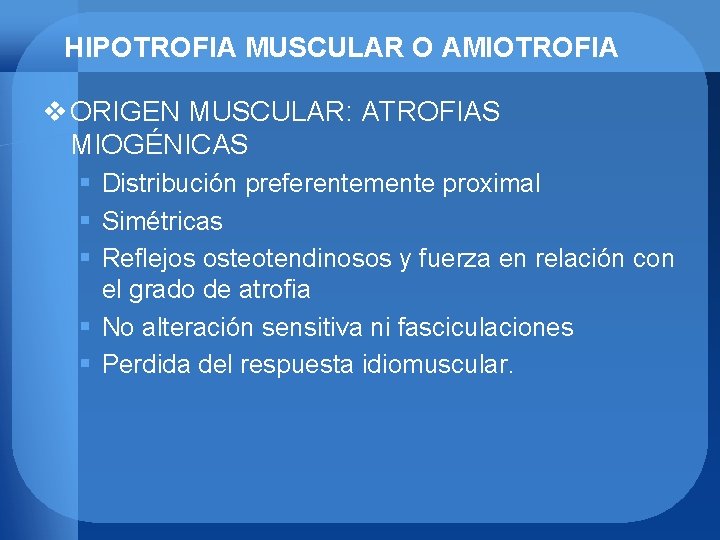 HIPOTROFIA MUSCULAR O AMIOTROFIA v ORIGEN MUSCULAR: ATROFIAS MIOGÉNICAS § Distribución preferentemente proximal §