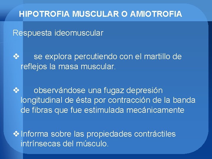 HIPOTROFIA MUSCULAR O AMIOTROFIA Respuesta ideomuscular v se explora percutiendo con el martillo de