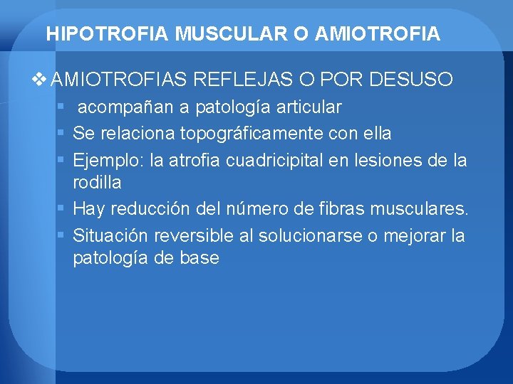 HIPOTROFIA MUSCULAR O AMIOTROFIA v AMIOTROFIAS REFLEJAS O POR DESUSO § acompañan a patología