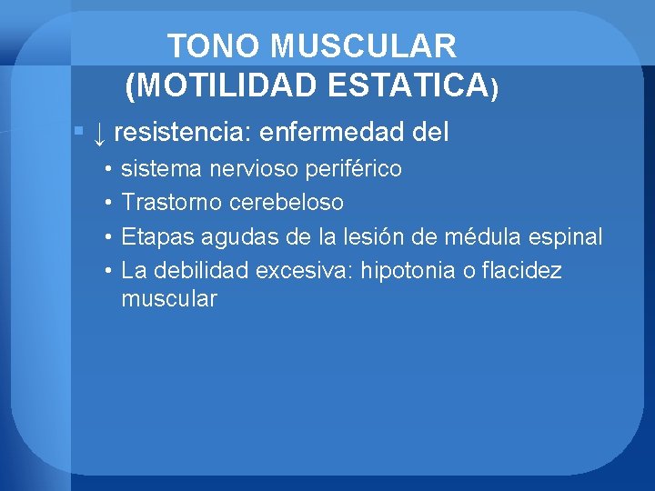 TONO MUSCULAR (MOTILIDAD ESTATICA) § ↓ resistencia: enfermedad del • • sistema nervioso periférico