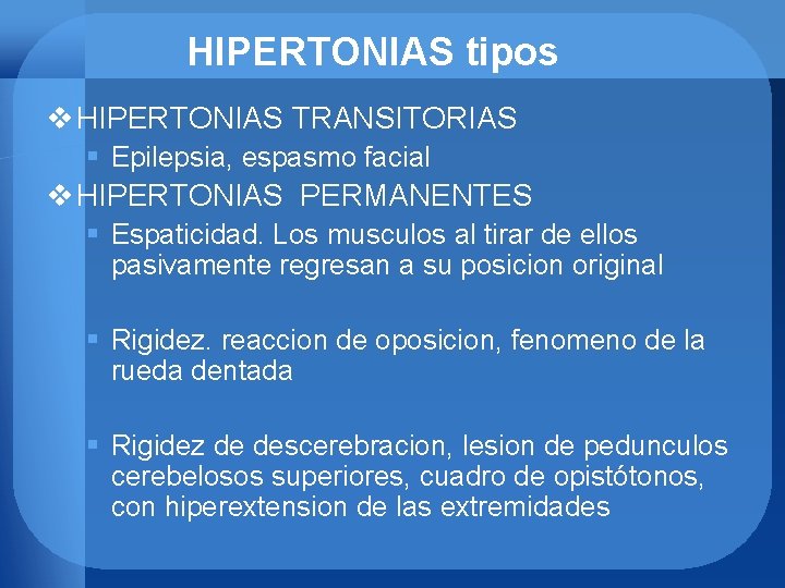 HIPERTONIAS tipos v HIPERTONIAS TRANSITORIAS § Epilepsia, espasmo facial v HIPERTONIAS PERMANENTES § Espaticidad.