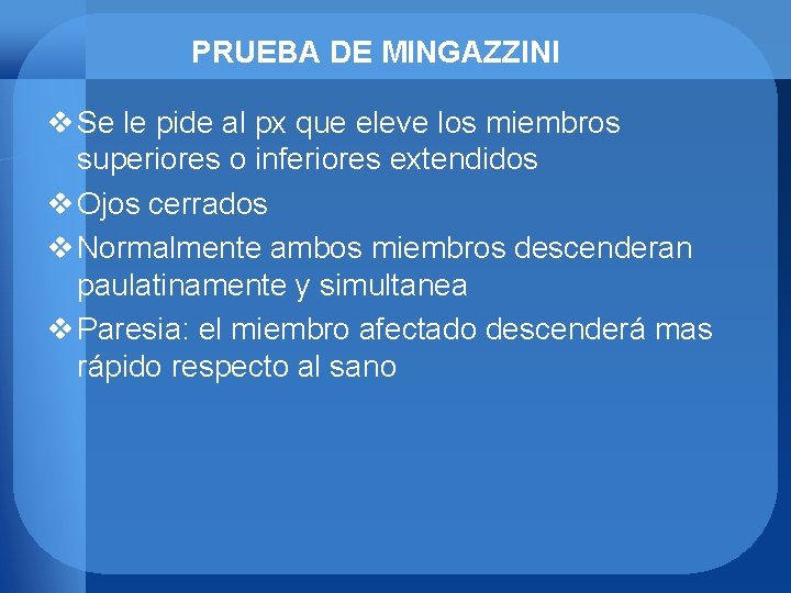 PRUEBA DE MINGAZZINI v Se le pide al px que eleve los miembros superiores