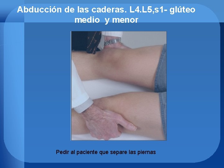 Abducción de las caderas. L 4. L 5, s 1 - glúteo medio y