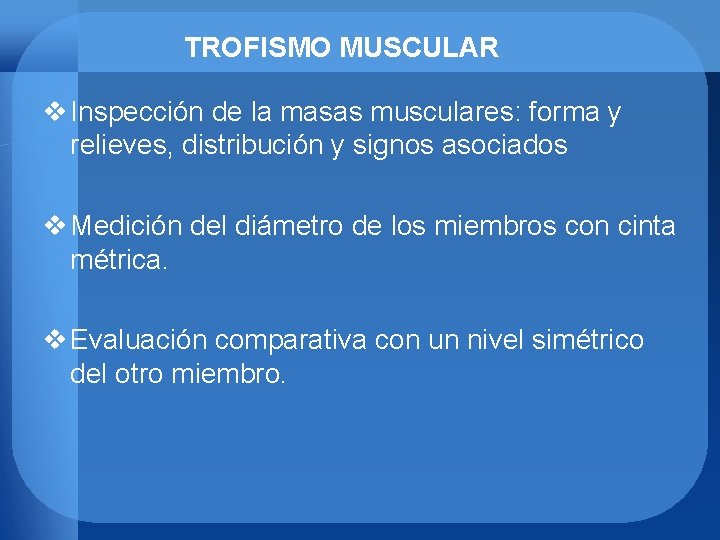 TROFISMO MUSCULAR v Inspección de la masas musculares: forma y relieves, distribución y signos