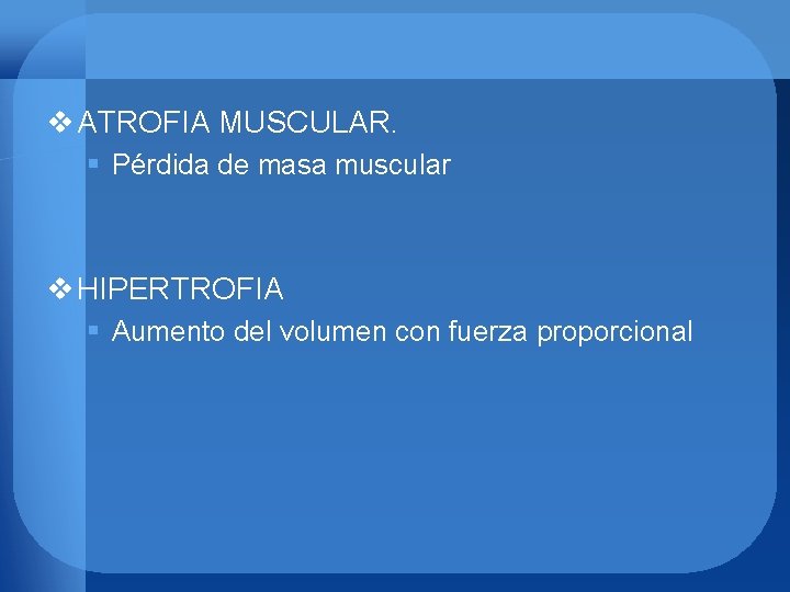 v ATROFIA MUSCULAR. § Pérdida de masa muscular v HIPERTROFIA § Aumento del volumen