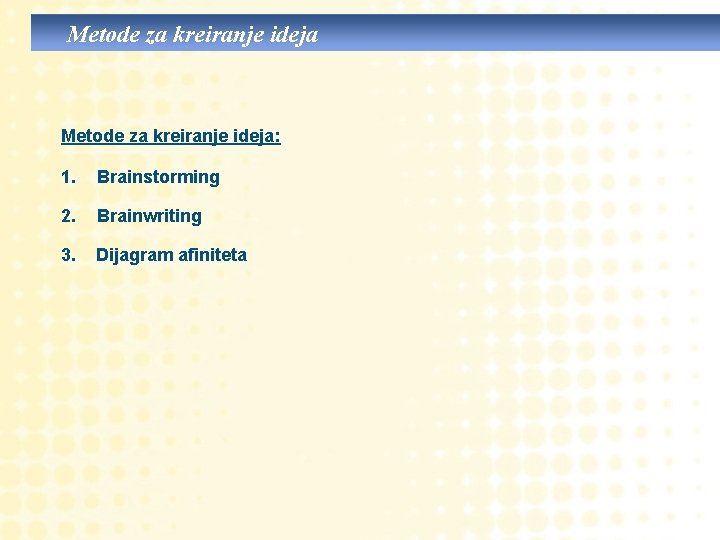 Metode za kreiranje ideja: 1. Brainstorming 2. Brainwriting 3. Dijagram afiniteta 