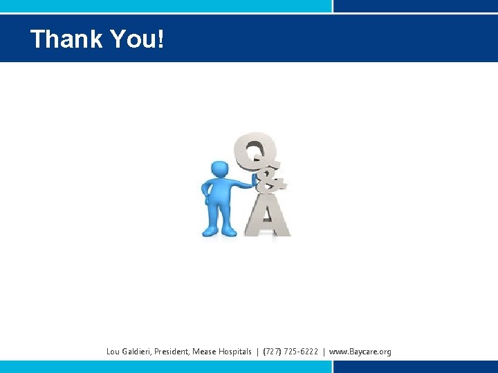 Thank You! Lou Galdieri, President, Mease Hospitals | (727) 725 -6222 | www. Baycare.