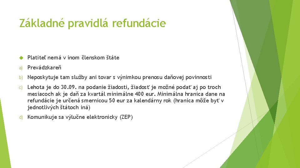 Základné pravidlá refundácie Platiteľ nemá v inom členskom štáte a) Prevádzkareň b) Neposkytuje tam Základné pravidlá refundácie Platiteľ nemá v inom členskom štáte a) Prevádzkareň b) Neposkytuje tam