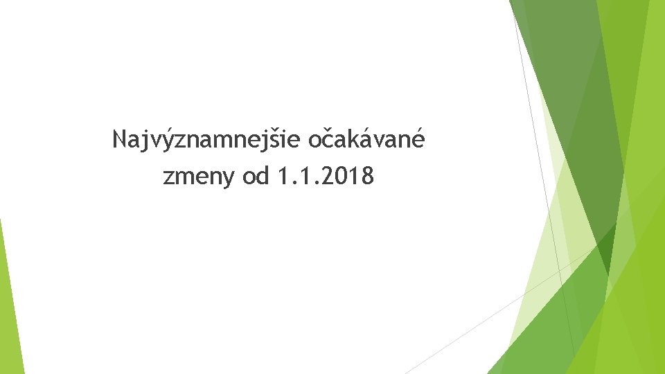Najvýznamnejšie očakávané zmeny od 1. 1. 2018 Najvýznamnejšie očakávané zmeny od 1. 1. 2018