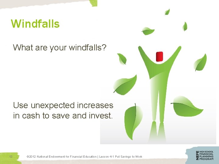 Windfalls What are your windfalls? Use unexpected increases in cash to save and invest.
