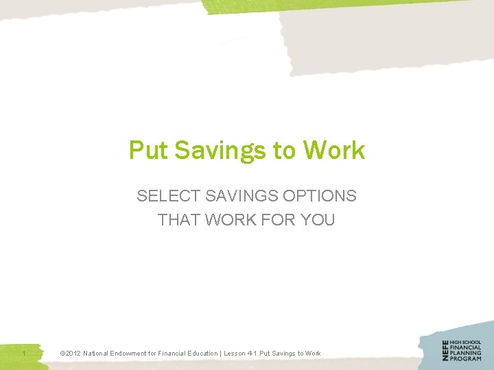 Put Savings to Work SELECT SAVINGS OPTIONS THAT WORK FOR YOU 1 © 2012