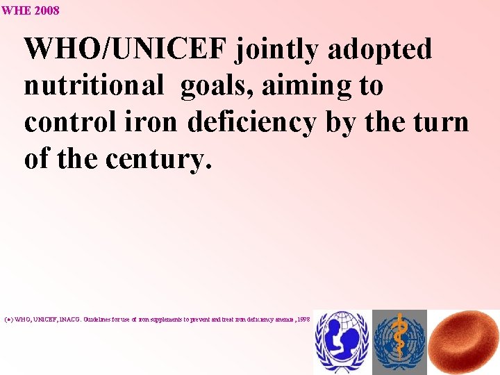 WHE 2008 WHO/UNICEF jointly adopted nutritional goals, aiming to control iron deficiency by the