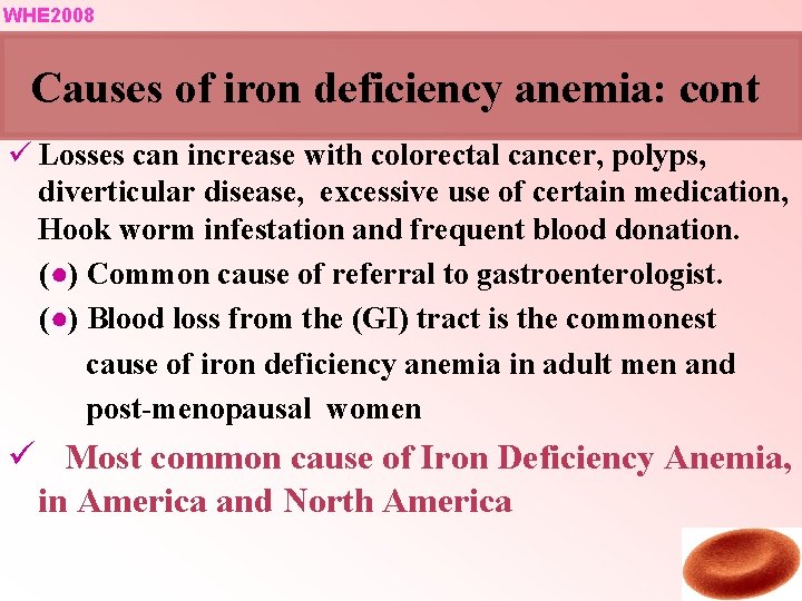 WHE 2008 Causes of iron deficiency anemia: cont ü Losses can increase with colorectal