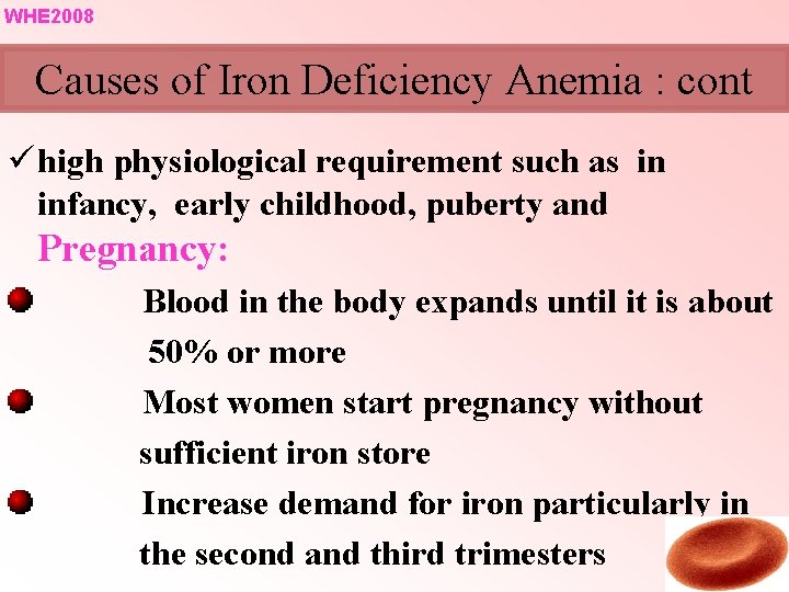 WHE 2008 Causes of Iron Deficiency Anemia : cont ü high physiological requirement such