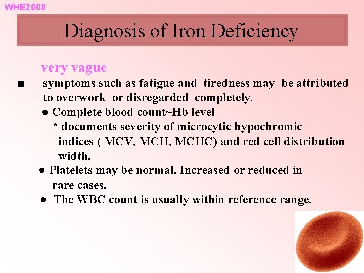 WHE 2008 Diagnosis of Iron Deficiency very vague ■ symptoms such as fatigue and