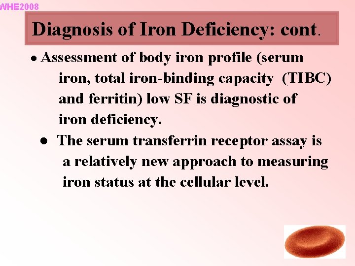 WHE 2008 Diagnosis of Iron Deficiency: cont. ● Assessment of body iron profile (serum WHE 2008 Diagnosis of Iron Deficiency: cont. ● Assessment of body iron profile (serum