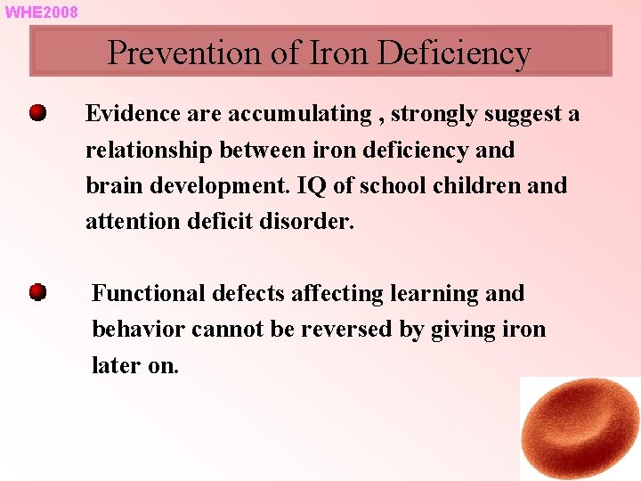 WHE 2008 Prevention of Iron Deficiency Evidence are accumulating , strongly suggest a relationship