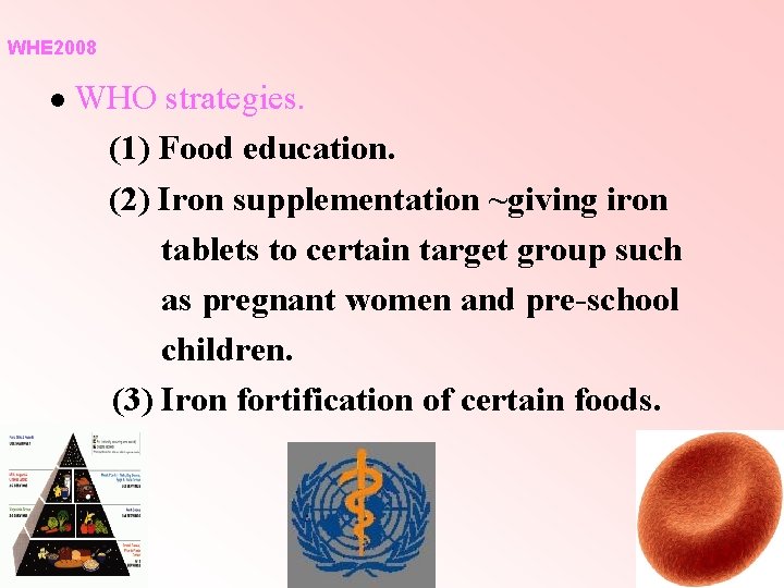 WHE 2008 ● WHO strategies. (1) Food education. (2) Iron supplementation ~giving iron tablets