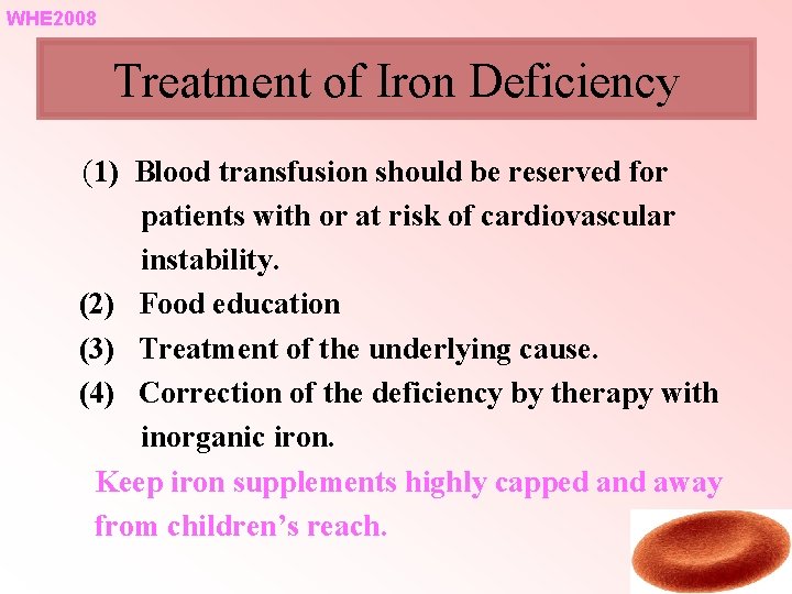 WHE 2008 Treatment of Iron Deficiency (1) Blood transfusion should be reserved for patients