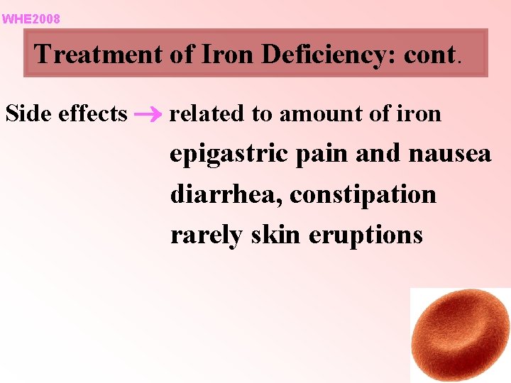 WHE 2008 Treatment of Iron Deficiency: cont. Side effects related to amount of iron