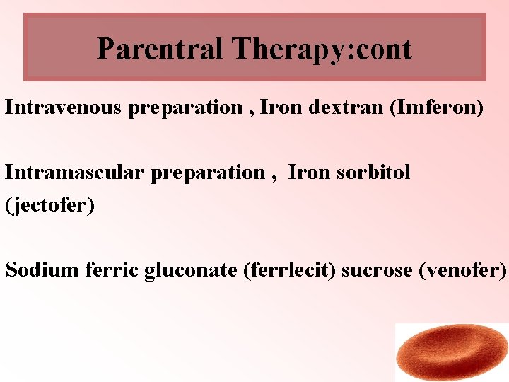 Parentral Therapy: cont Intravenous preparation , Iron dextran (Imferon) Intramascular preparation , Iron sorbitol Parentral Therapy: cont Intravenous preparation , Iron dextran (Imferon) Intramascular preparation , Iron sorbitol