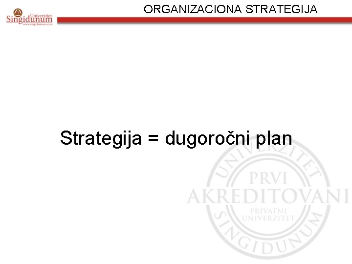 ORGANIZACIONA STRATEGIJA Strategija = dugoročni plan 