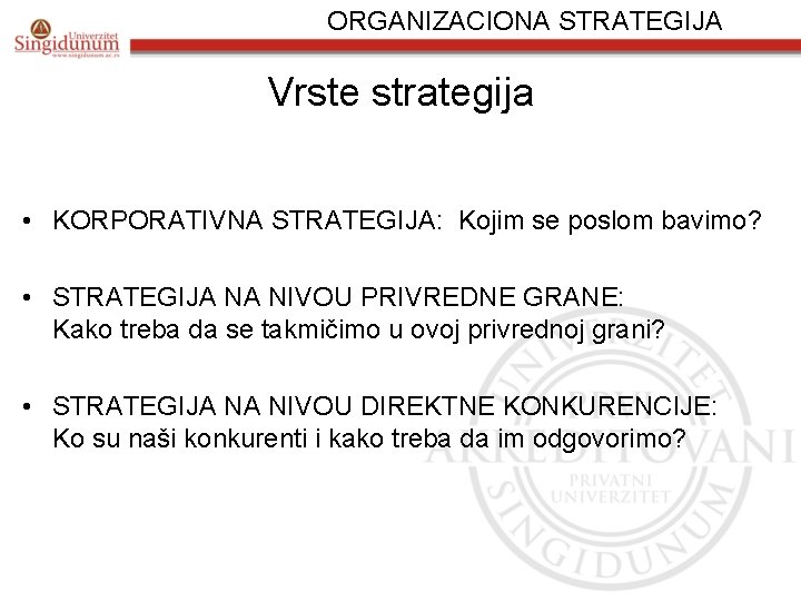 ORGANIZACIONA STRATEGIJA Vrste strategija • KORPORATIVNA STRATEGIJA: Kojim se poslom bavimo? • STRATEGIJA NA