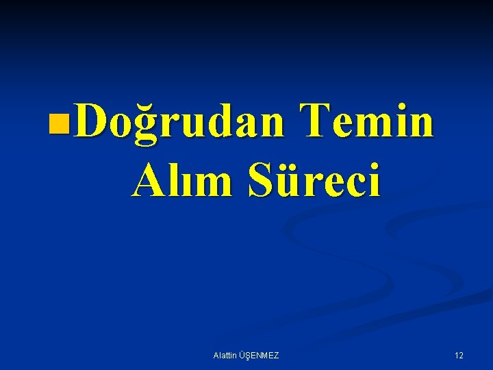 n. Doğrudan Temin Alım Süreci Alattin ÜŞENMEZ 12 