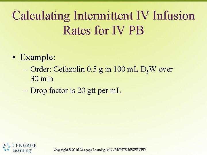 Calculating Intermittent IV Infusion Rates for IV PB • Example: – Order: Cefazolin 0.