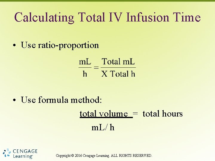 Calculating Total IV Infusion Time • Use ratio-proportion • Use formula method: total volume