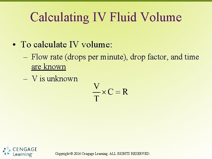 Calculating IV Fluid Volume • To calculate IV volume: – Flow rate (drops per