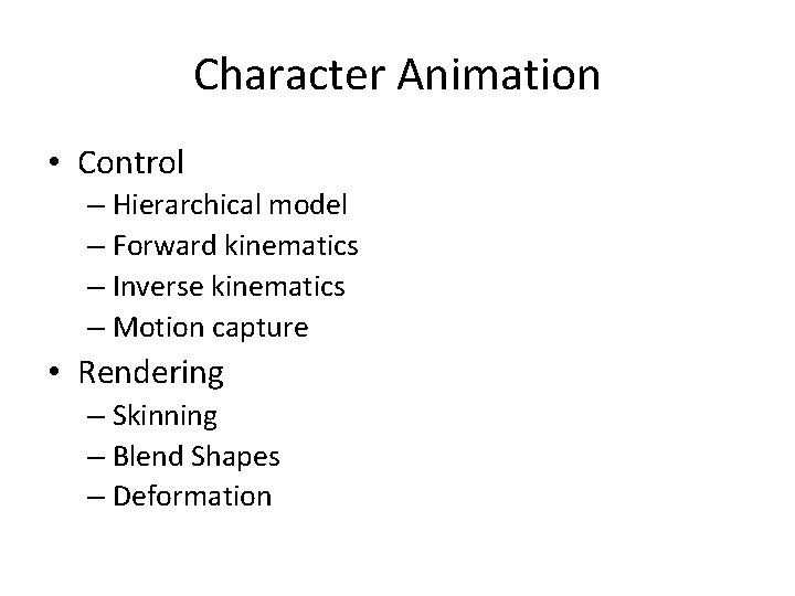 Character Animation • Control – Hierarchical model – Forward kinematics – Inverse kinematics –