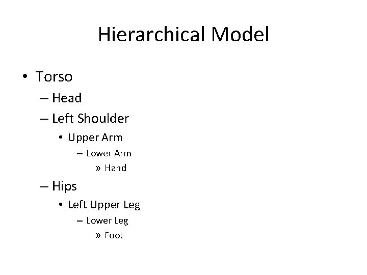 Hierarchical Model • Torso – Head – Left Shoulder • Upper Arm – Lower