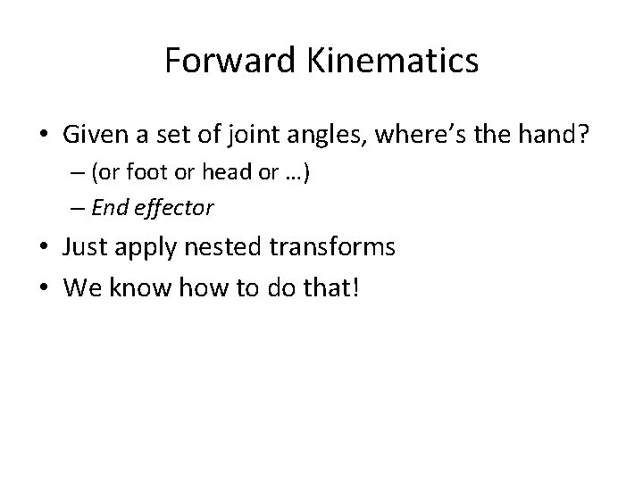 Forward Kinematics • Given a set of joint angles, where’s the hand? – (or