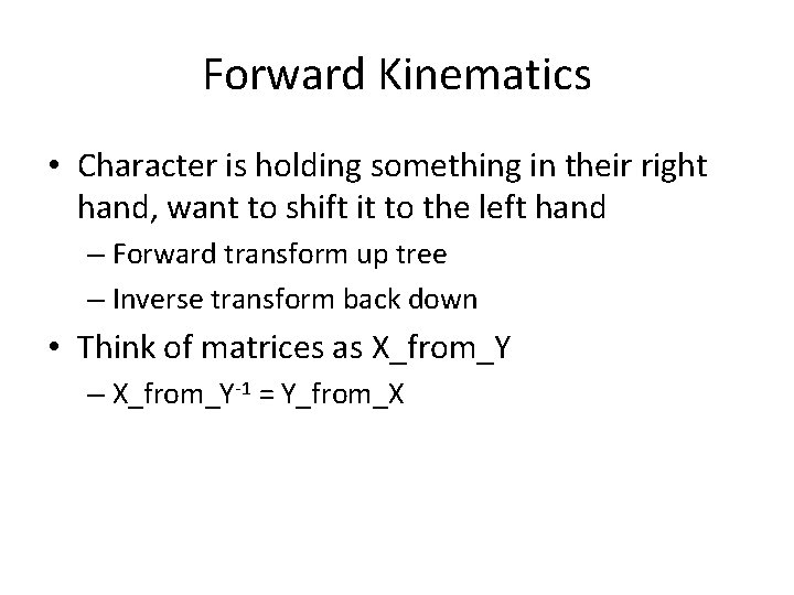 Forward Kinematics • Character is holding something in their right hand, want to shift