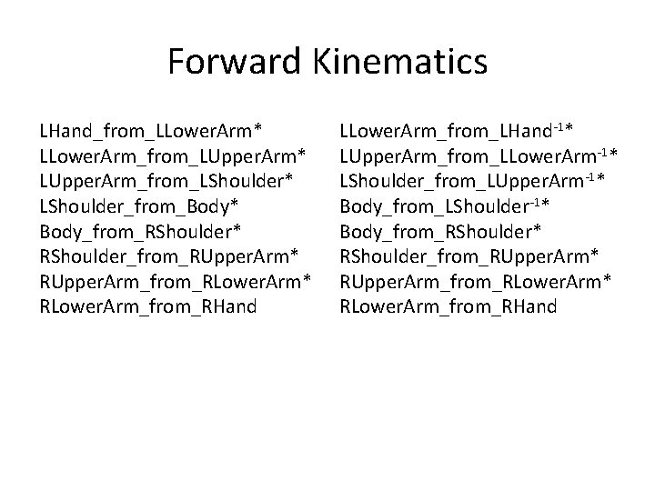 Forward Kinematics LHand_from_LLower. Arm* LLower. Arm_from_LUpper. Arm* LUpper. Arm_from_LShoulder* LShoulder_from_Body* Body_from_RShoulder* RShoulder_from_RUpper. Arm* RUpper.