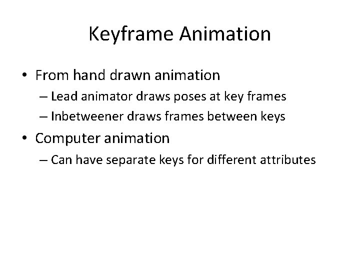 Keyframe Animation • From hand drawn animation – Lead animator draws poses at key