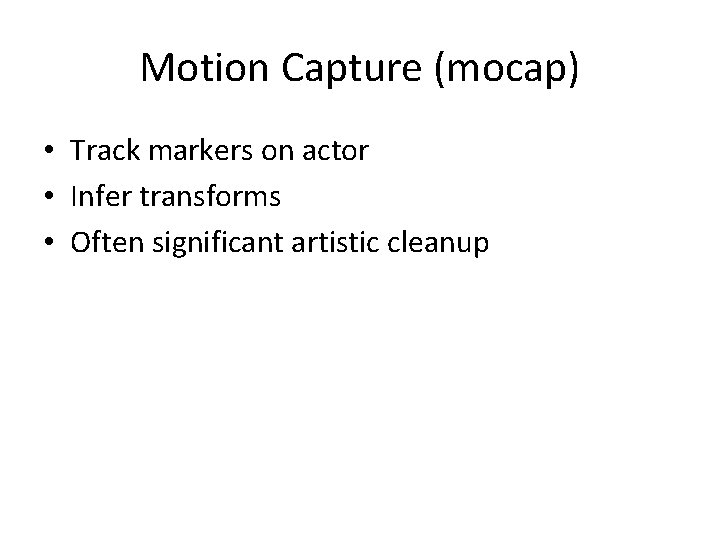 Motion Capture (mocap) • Track markers on actor • Infer transforms • Often significant