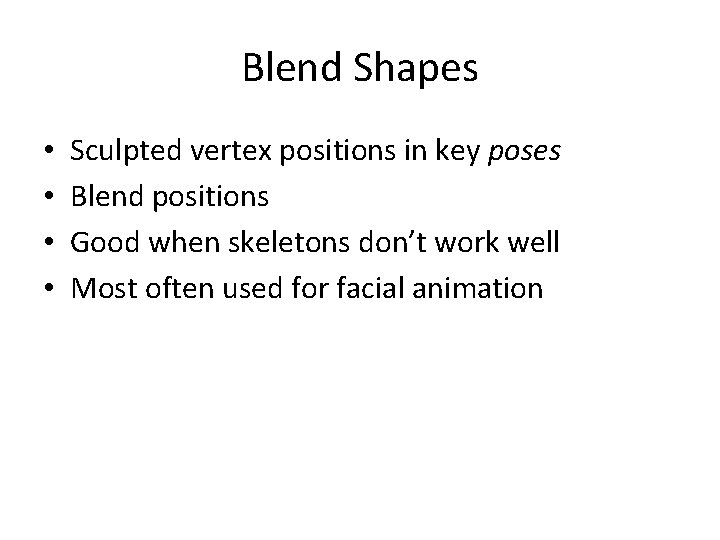 Blend Shapes • • Sculpted vertex positions in key poses Blend positions Good when