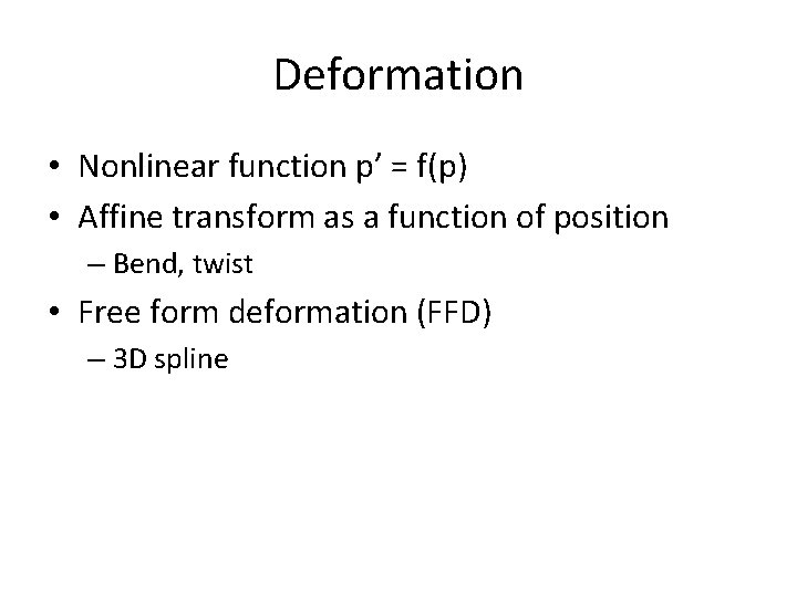 Deformation • Nonlinear function p’ = f(p) • Affine transform as a function of