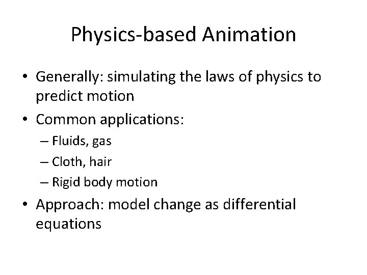 Physics-based Animation • Generally: simulating the laws of physics to predict motion • Common