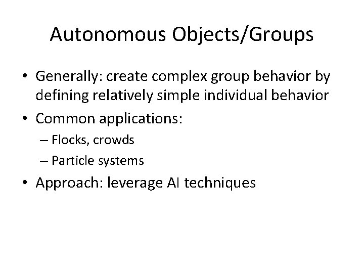 Autonomous Objects/Groups • Generally: create complex group behavior by defining relatively simple individual behavior