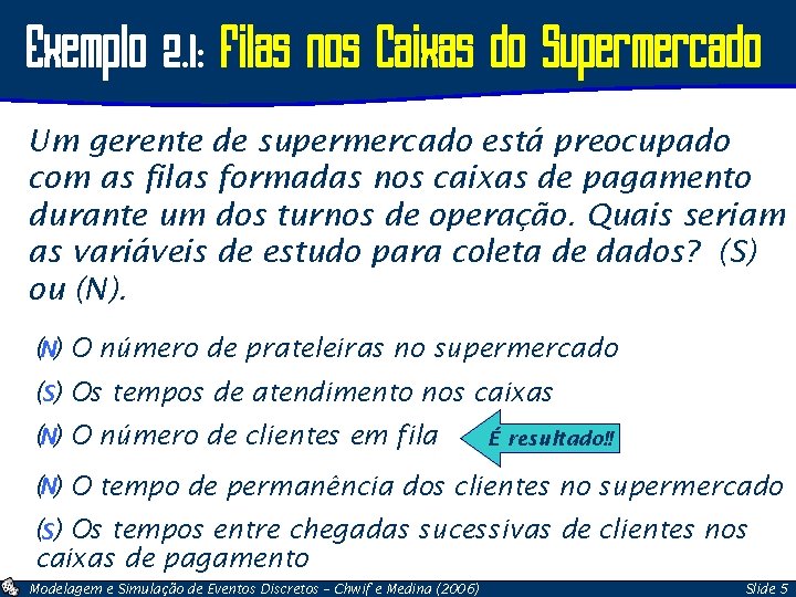 Exemplo 2. 1: Filas nos Caixas do Supermercado Um gerente de supermercado está preocupado