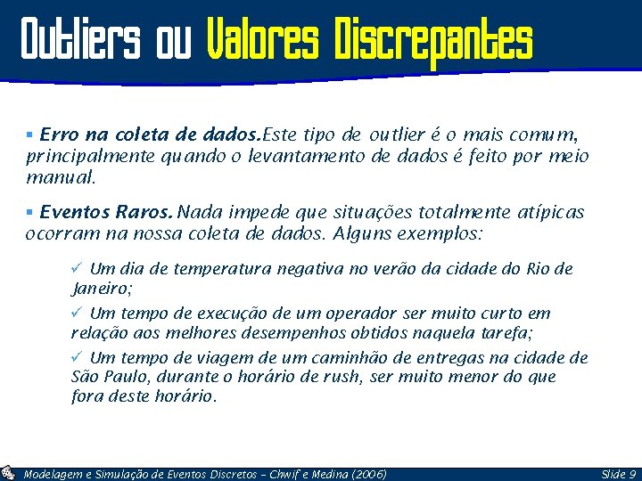 Outliers ou Valores Discrepantes § Erro na coleta de dados. Este tipo de outlier