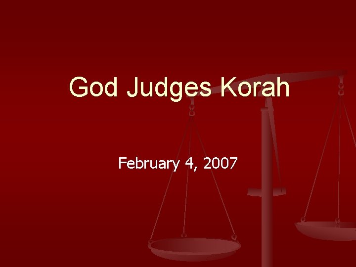 God Judges Korah February 4, 2007 