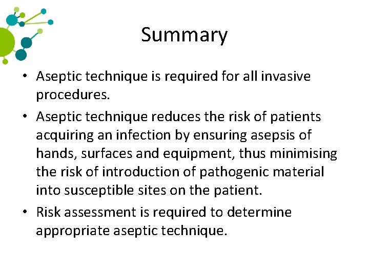 Summary • Aseptic technique is required for all invasive procedures. • Aseptic technique reduces