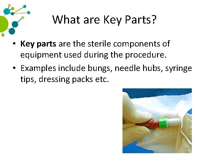 What are Key Parts? • Key parts are the sterile components of equipment used