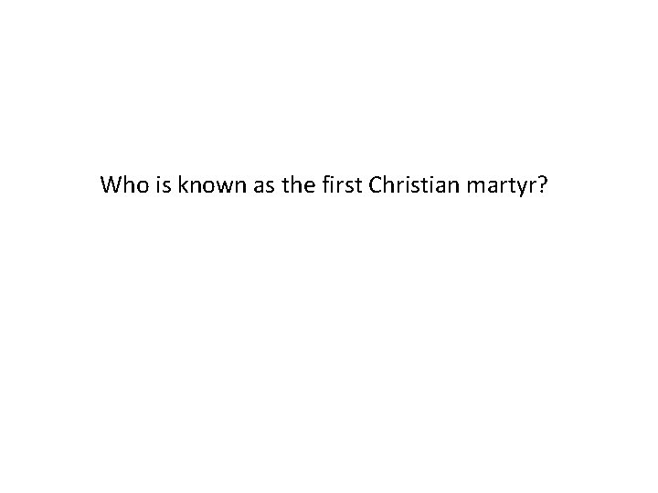 Who is known as the first Christian martyr? Who is known as the first Christian martyr?