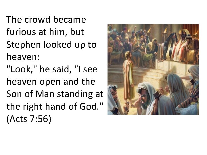 The crowd became furious at him, but Stephen looked up to heaven: "Look, " The crowd became furious at him, but Stephen looked up to heaven: "Look, "