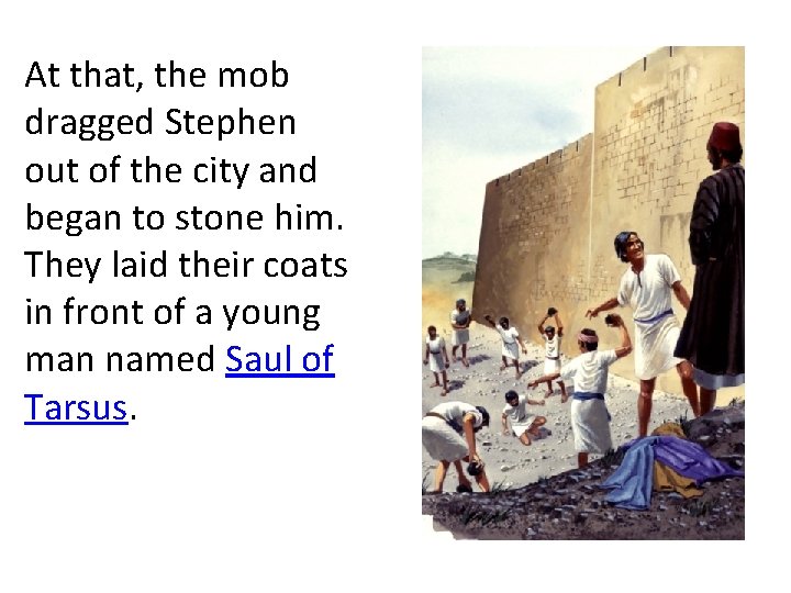 At that, the mob dragged Stephen out of the city and began to stone At that, the mob dragged Stephen out of the city and began to stone